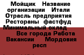 Мойщик › Название организации ­ Итали › Отрасль предприятия ­ Рестораны, фастфуд › Минимальный оклад ­ 25 000 - Все города Работа » Вакансии   . Мордовия респ.